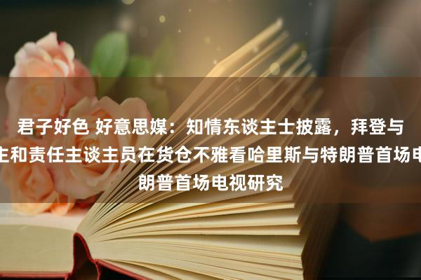 君子好色 好意思媒：知情东谈主士披露，拜登与家东谈主和责任主谈主员在货仓不雅看哈里斯与特朗普首场电视研究