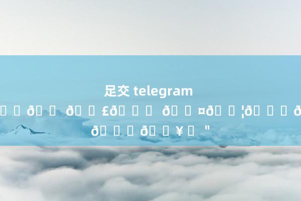 足交 telegram 🧡𝕓𝕖𝕗𝕠𝕣𝕖 𝕤𝕦𝕟𝕤𝕖𝕥 ♫＂